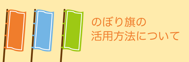 のぼり旗の効果的な活用方法はいろいろありますが、使用される状況に応じてポイントが違います。